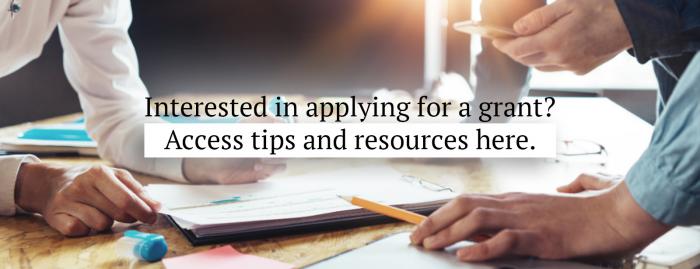 Interested in applying for a grant? Access tips and resources here. 